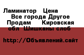 Ламинатор › Цена ­ 31 000 - Все города Другое » Продам   . Кировская обл.,Шишканы слоб.